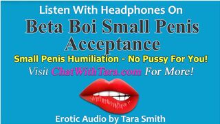Beta Boi Tiny Wang Acceptance & Humiliation No Vagina For U Erotic Audio by Tara Smith SPH Tease